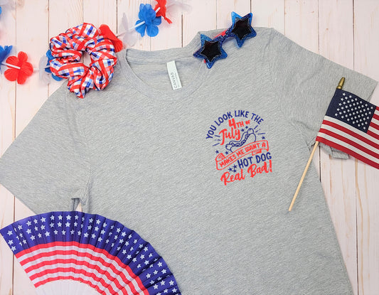 You Look Like the 4th of July! Makes Me Want a Hotdog Real Bad Embroidered Tee