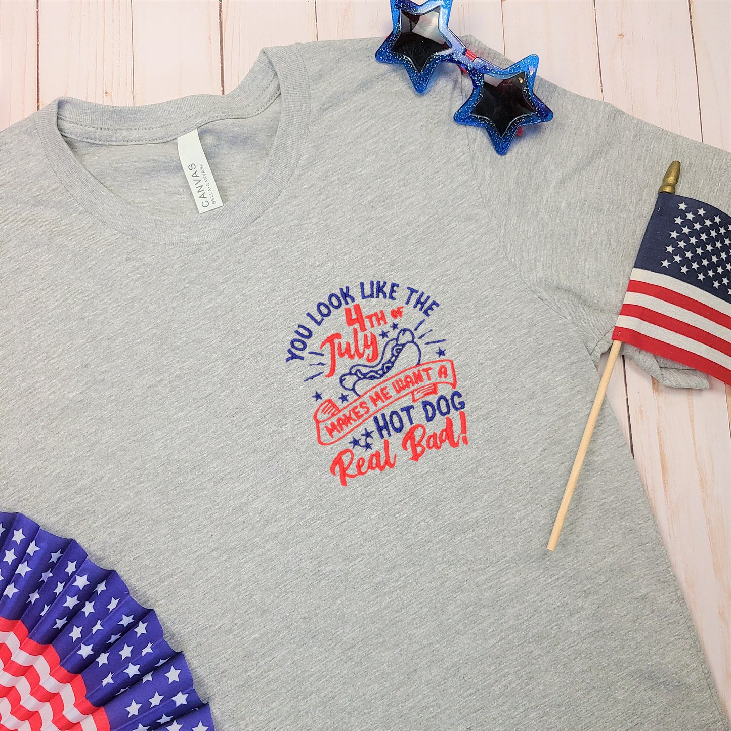 You Look Like the 4th of July! Makes Me Want a Hotdog Real Bad Embroidered Tee