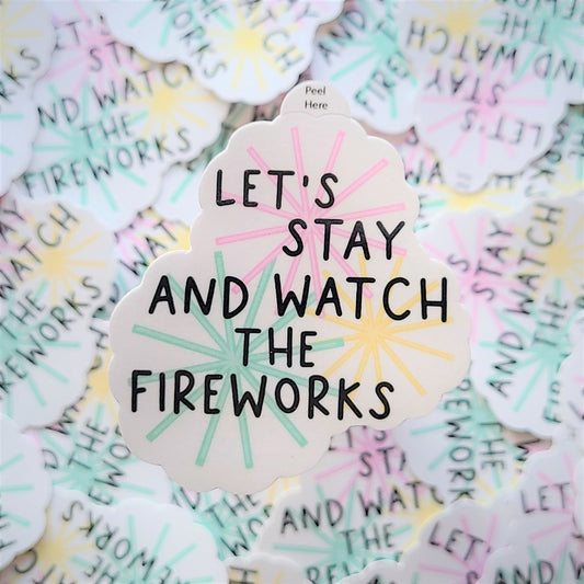 Let's Stay and Watch the Fireworks Vinyl Sticker